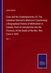 Case And His Contemporaries; Or, The Canadian Itinerant'S Memorial