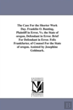 Bertrand.pt - Case For The Shorter Work Day. Franklin O. Bunting, Plaintiff In Error, Vs. The State Of Oregon, Defendant In Error. Brief For Defendant In Error. Felix Frankfurter, Of Counsel For The State Of Oregon