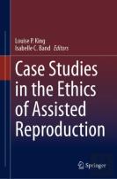 Case Studies In The Ethics Of Assisted Reproduction
