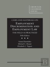 Cases And Materials On Employment Discrimination And Employment Law, The Field As Practiced