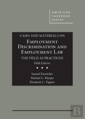 Cases And Materials On Employment Discrimination And Employment Law, The Field As Practiced