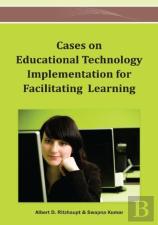 Cases On Educational Technology Implementation For Facilitating Learning