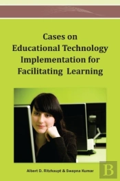 Cases On Educational Technology Implementation For Facilitating Learning