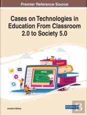 Cases On Technologies In Education From Classroom 2.0 To Society 5.0