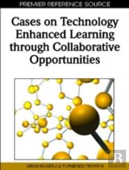 Cases On Technology Enhanced Learning Through Collaborative Opportunities