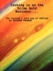 Cashing In On The Scrap Gold Buisines...The Revised I Told You So Edition By Richard Frankel