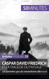 Caspar David Friedrich Et La Tragédie Du Paysage : Les Premiers Pas Du Romantisme Allemand