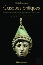 Casques Antiques ; Les Visages De La Guerre De Mycènes À La Fin De L'Empire Romain (Édition 2011)