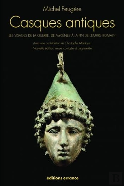 Bertrand.pt - Casques Antiques ; Les Visages De La Guerre De Mycènes À La Fin De L'Empire Romain (Édition 2011)