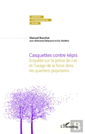 Casquettes Contre Képis ; Enquête Sur La Police De Rue Et L'Usage De La Force Dans Les Quartiers Populaires