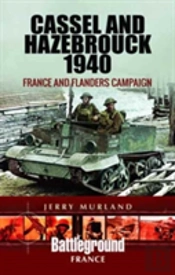 Cassel And Hazebrouck 1940: France And Flanders Campaign
