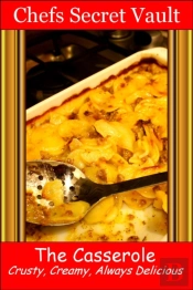 Casserole: Crusty, Creamy, Always Delicious