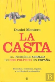 Casta,La El Increible Chollo De Ser Politico En España