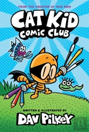 Cat Kid Comic Club: The New Blockbusting Bestseller From The Creator Of Dog Man