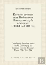 Catalog Of Russian Books In The Library Of The German Club In Moscow. From 1864 To 1904
