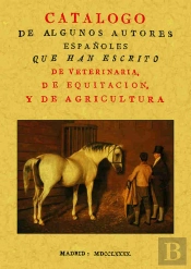 Catálogo De Algunos Autores Españoles Que Han Escrito De Veterinaria, De Equitación Y De Agricultura