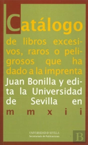 Catálogo De Libros Excesivos, Raros O Peligrosos Que Ha Dado A La Imprenta Juan Bonilla Y Edita La U