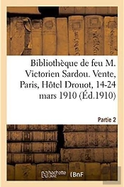 Catalogue De La Bibliotheque De Feu M. Victorien Sardou. Vente, Paris, Hotel Drouot, 14-24 Mars 1910
