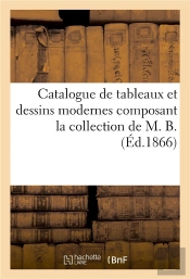 Catalogue De Tableaux Et Dessins Modernes Composant La Collection De M. B.