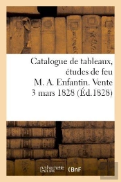 Catalogue De Tableaux, Etudes De Feu M. A. Enfantin. Vente 3 Mars 1828