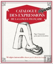 Catalogue Déjanté Des Expressions De La Langue Française T.1