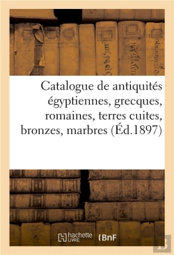 Bertrand.pt - Catalogue Des Antiquites Egyptiennes, Grecques Et Romaines, Terres Cuites, Bronzes, Marbres - Verrer