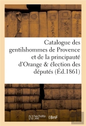 Catalogue Des Gentilshommes De Provence Et De La Principaute D'Orange & Election Des Deputes