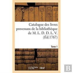 Bertrand.pt - Catalogue Des Livres Provenans De La Bibliotheque De M. L. D. D. L. V.. Tome 1