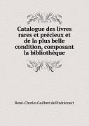 Catalogue Des Livres Rares Et Precieux Et De La Plus Belle Condition, Composant La Bibliotheque