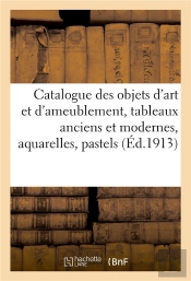 Catalogue Des Objets D'Art Et D'Ameublement, Tableaux Anciens Et Modernes, Aquarelles, Pastels - Des