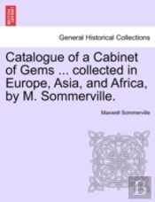 Catalogue Of A Cabinet Of Gems ... Collected In Europe, Asia, And Africa, By M. Sommerville.