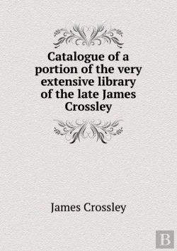 Bertrand.pt - Catalogue Of A Portion Of The Very Extensive Library Of The Late James Crossley