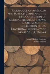 Catalogue Of American And Foreign Coins And The Fine Collection Of Medical Medals Of Dr. W.S. Disbrow And The Collection Of U.S. Fractional Currency Of Monroe J. Friedman