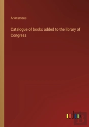 Catalogue Of Books Added To The Library Of Congress