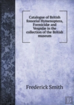 Bertrand.pt - Catalogue Of British Fossorial Hymenoptera, Formicidae And Vespidae In The Collection Of The British Museum