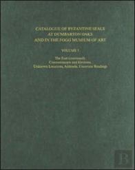 Catalogue Of Byzantine Seals At Dumbarton Oaks And In The Fogg Museum Of Art