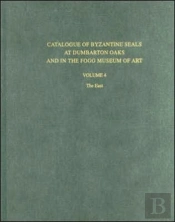 Catalogue Of Byzantine Seals At Dumbarton Oaks And In The Fogg Museum Of Art