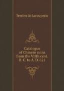 Catalogue Of Chinese Coins From The Viith Cent. B. C. To A. D. 621