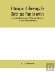Catalogue Of Drawings By Dutch And Flemish Artists, Preserved In The Department Of Prints And Drawings In The British Museum (Volume V)