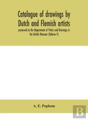 Catalogue Of Drawings By Dutch And Flemish Artists, Preserved In The Department Of Prints And Drawings In The British Museum (Volume V)