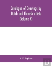 Catalogue Of Drawings By Dutch And Flemish Artists, Preserved In The Department Of Prints And Drawings In The British Museum (Volume V)