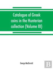 Catalogue Of Greek Coins In The Hunterian Collection, University Of Glasgow (Volume Iii)