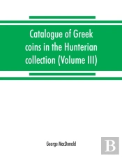Catalogue Of Greek Coins In The Hunterian Collection, University Of Glasgow (Volume Iii)