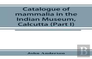 Catalogue Of Mammalia In The Indian Museum, Calcutta (Part I) Primates, Prosimiae, Chiroptera, And Insectivora.