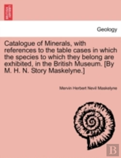 Bertrand.pt - Catalogue Of Minerals, With References To The Table Cases In Which The Species To Which They Belong Are Exhibited, In The British Museum. (By M. H. N. Story Maskelyne.)