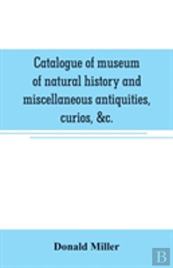 Bertrand.pt - Catalogue Of Museum Of Natural History And Miscellaneous Antiquities, Curios, &C.