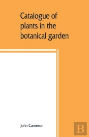 Catalogue Of Plants In The Botanical Garden. Bangalore, And Its Vicinity