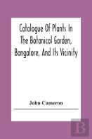 Catalogue Of Plants In The Botanical Garden, Bangalore, And Its Vicinity