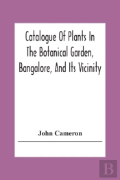 Catalogue Of Plants In The Botanical Garden, Bangalore, And Its Vicinity