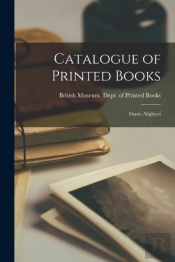 Catalogue Of Printed Books: Dante Alighi